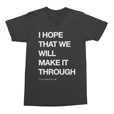 Image of a charcoal grey tshirt against a white background. large white text reads "i hope that we will make it through". Below that in smaller text reads "thursday" and there is a graphic of a white dove.