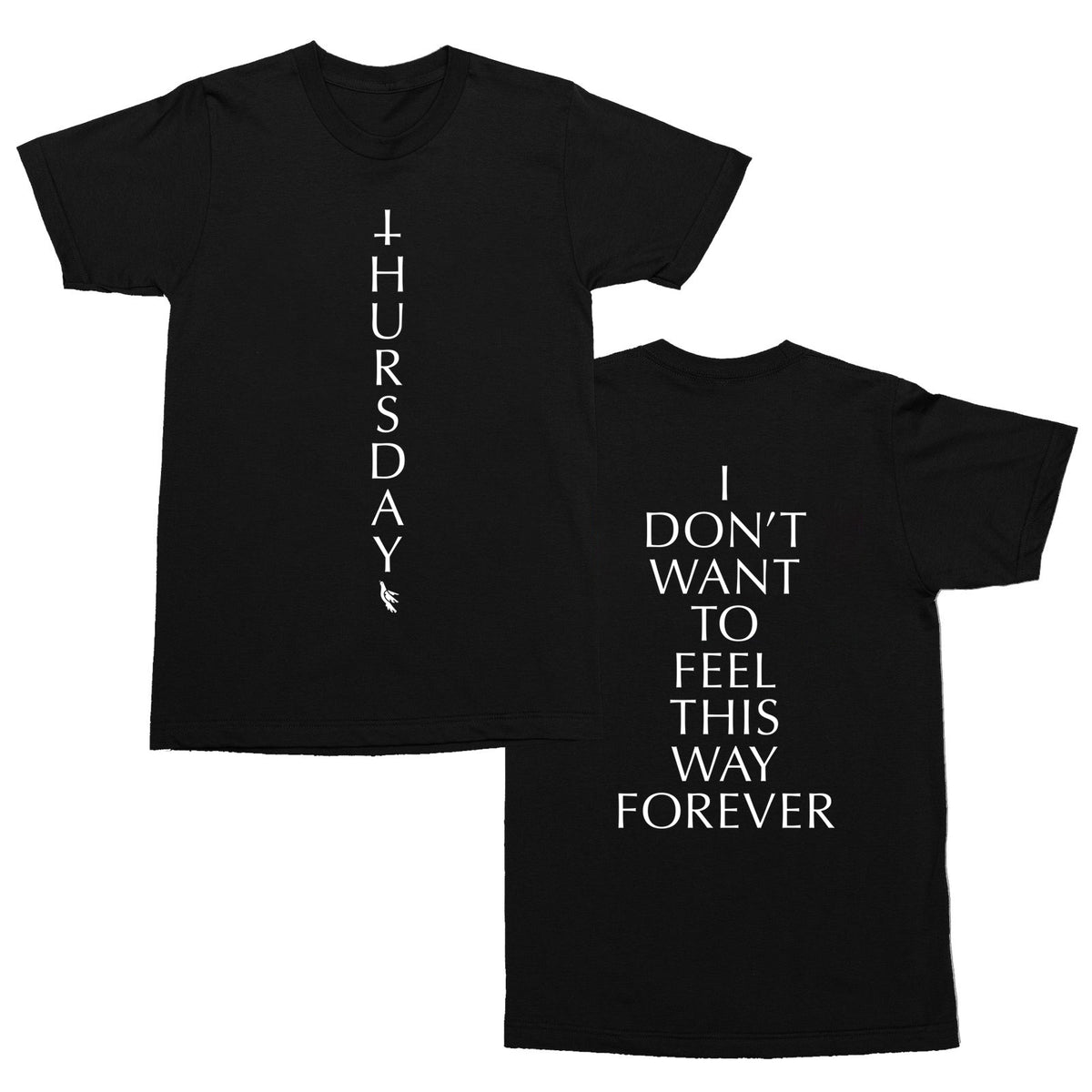 Front and back of a black tshirt. One side says Thursday in white descending letters in the center of the shirt. There is a small white bird after the Y. the other side in white text reads "I don't want to feel this way forever".